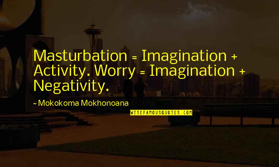 Best Henry Chinaski Quotes By Mokokoma Mokhonoana: Masturbation = Imagination + Activity. Worry = Imagination