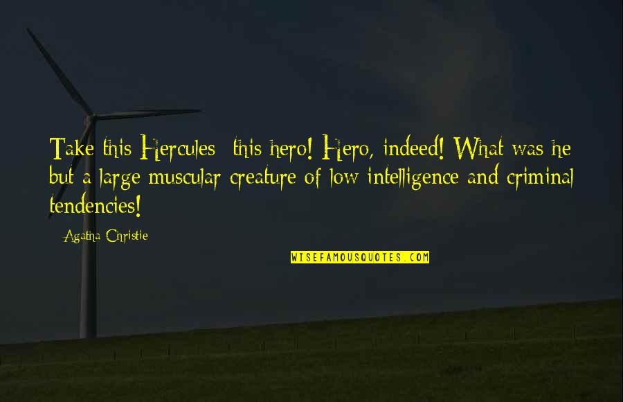 Best Hercules Quotes By Agatha Christie: Take this Hercules -this hero! Hero, indeed! What Best Hercules Quotes By Agatha Christie: Take this Hercules -this hero! Hero, indeed! What