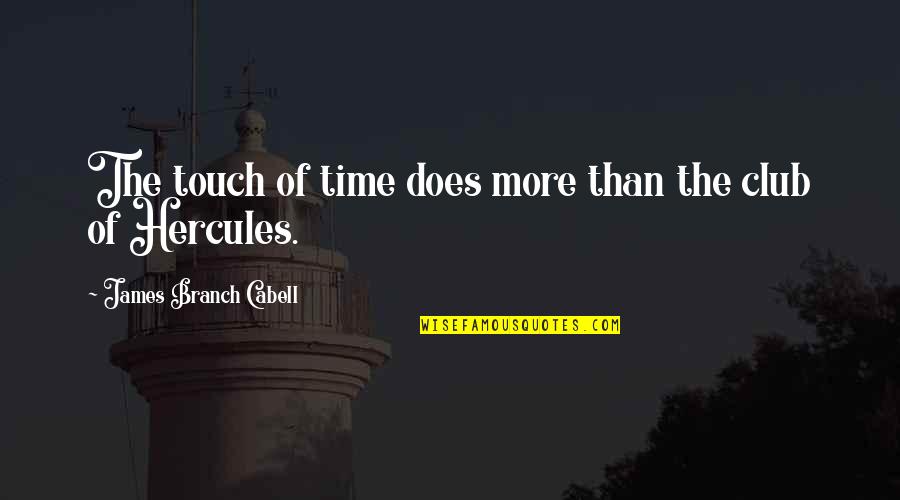 Best Hercules Quotes By James Branch Cabell: The touch of time does more than the Best Hercules Quotes By James Branch Cabell: The touch of time does more than the