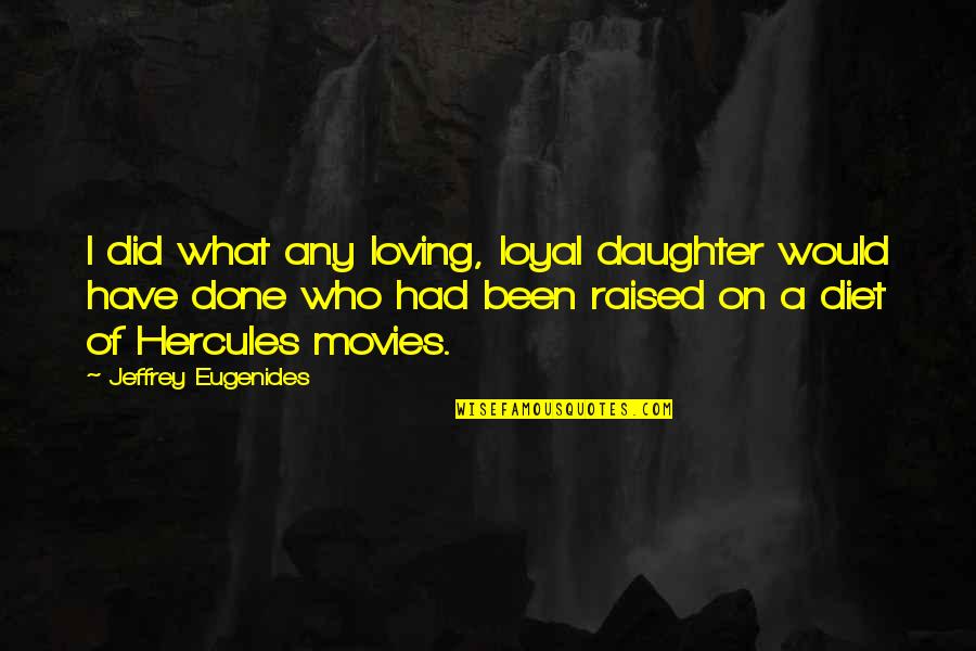 Best Hercules Quotes By Jeffrey Eugenides: I did what any loving, loyal daughter would Best Hercules Quotes By Jeffrey Eugenides: I did what any loving, loyal daughter would