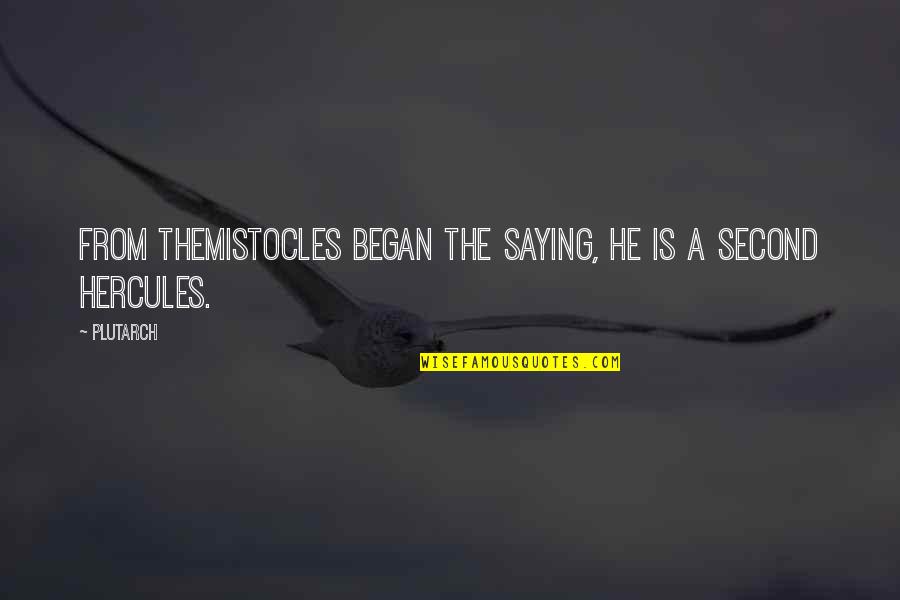 Best Hercules Quotes By Plutarch: From Themistocles began the saying, He is a