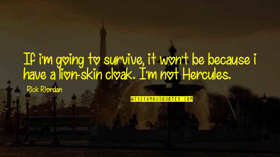 Best Hercules Quotes By Rick Riordan: If i'm going to survive, it won't be Best Hercules Quotes By Rick Riordan: If i'm going to survive, it won't be