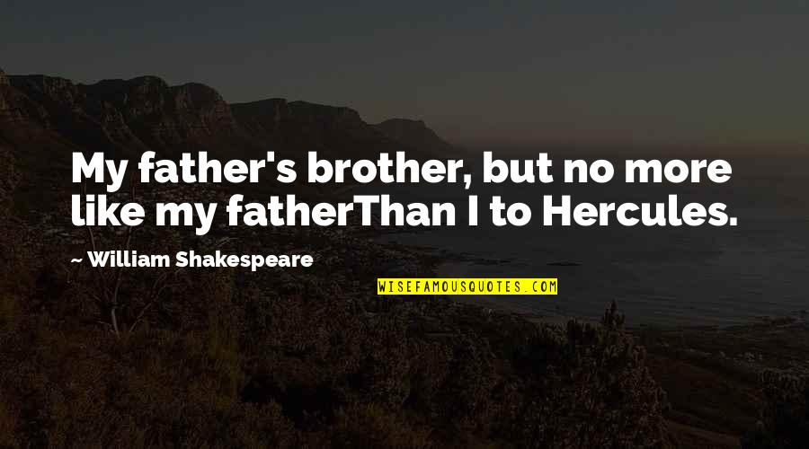 Best Hercules Quotes By William Shakespeare: My father's brother, but no more like my Best Hercules Quotes By William Shakespeare: My father's brother, but no more like my