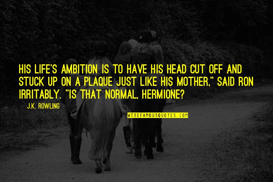 Best Hermione And Ron Quotes By J.K. Rowling: His life's ambition is to have his head