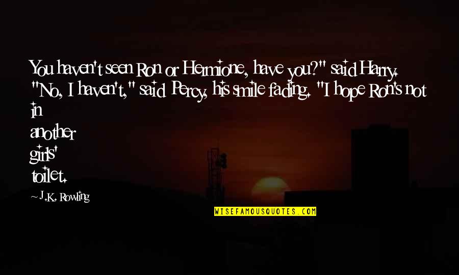 Best Hermione And Ron Quotes By J.K. Rowling: You haven't seen Ron or Hermione, have you?"