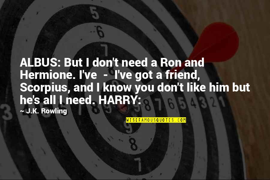 Best Hermione And Ron Quotes By J.K. Rowling: ALBUS: But I don't need a Ron and