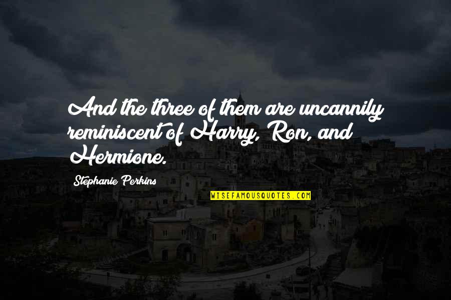 Best Hermione And Ron Quotes By Stephanie Perkins: And the three of them are uncannily reminiscent