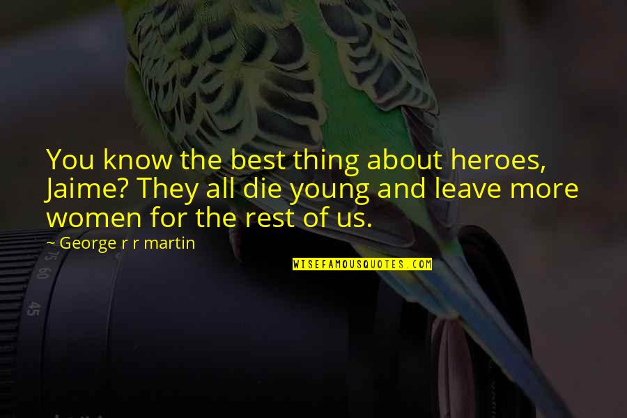 Best Heroes Quotes By George R R Martin: You know the best thing about heroes, Jaime? Best Heroes Quotes By George R R Martin: You know the best thing about heroes, Jaime?