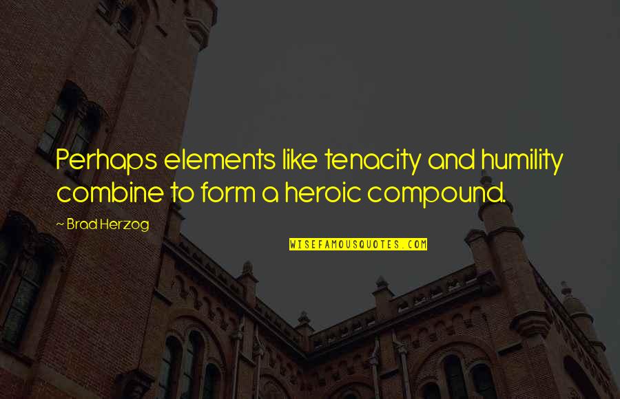 Best Heroic Quotes By Brad Herzog: Perhaps elements like tenacity and humility combine to