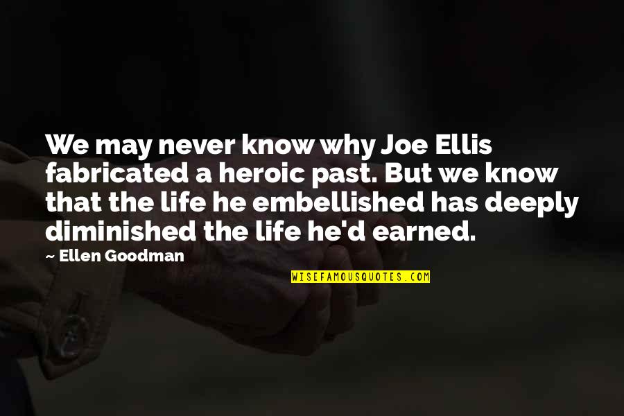 Best Heroic Quotes By Ellen Goodman: We may never know why Joe Ellis fabricated