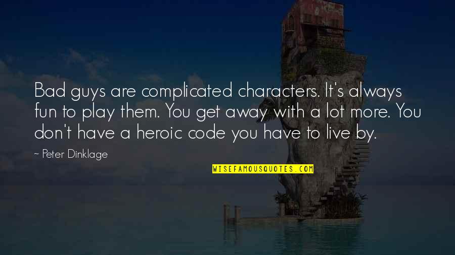 Best Heroic Quotes By Peter Dinklage: Bad guys are complicated characters. It's always fun