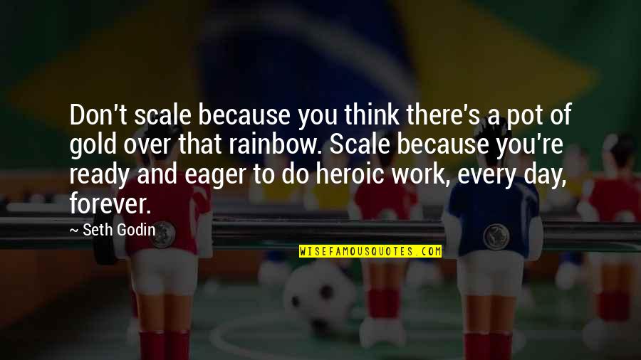Best Heroic Quotes By Seth Godin: Don't scale because you think there's a pot