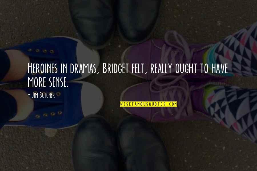 Best Heroines Quotes By Jim Butcher: Heroines in dramas, Bridget felt, really ought to
