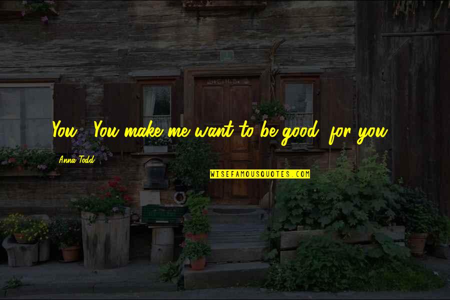 Best Hessa Quotes By Anna Todd: You... You make me want to be good, Best Hessa Quotes By Anna Todd: You... You make me want to be good,