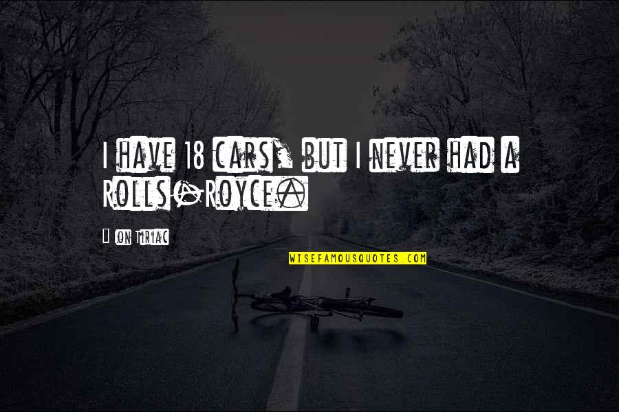 Best Hessa Quotes By Ion Tiriac: I have 18 cars, but I never had Best Hessa Quotes By Ion Tiriac: I have 18 cars, but I never had