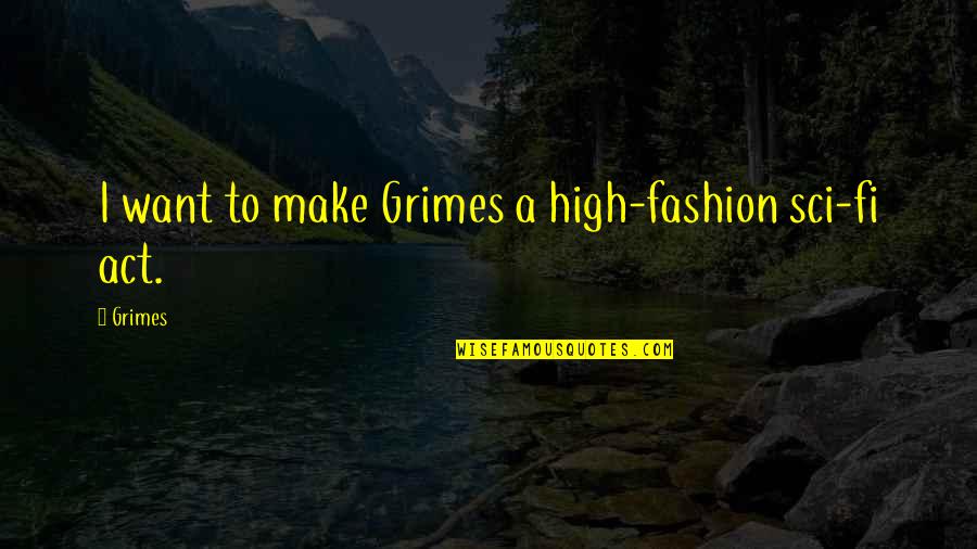 Best High Fashion Quotes By Grimes: I want to make Grimes a high-fashion sci-fi