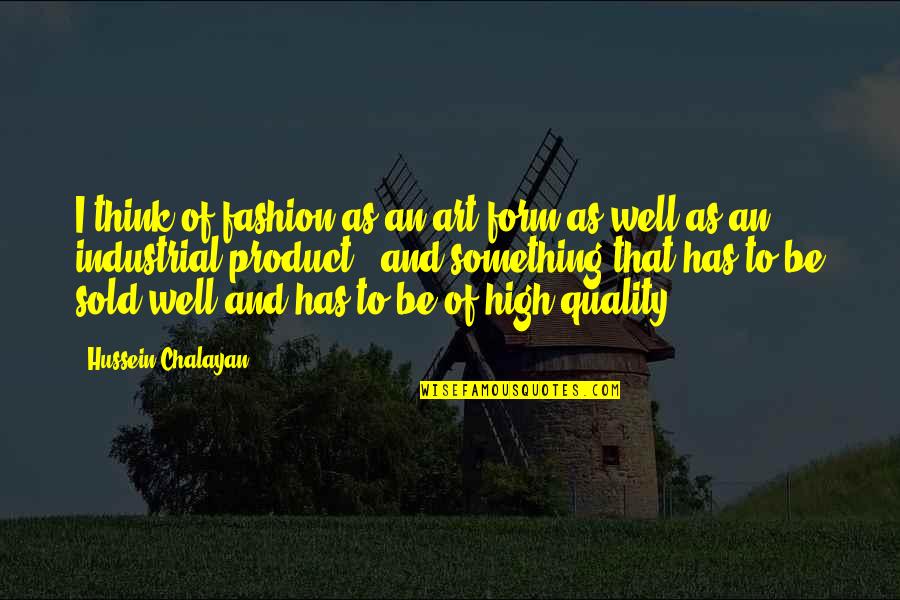 Best High Fashion Quotes By Hussein Chalayan: I think of fashion as an art form
