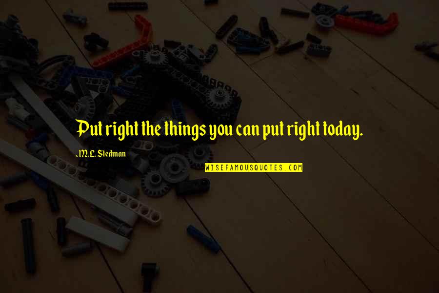 Best High Fidelity Quotes By M.L. Stedman: Put right the things you can put right Best High Fidelity Quotes By M.L. Stedman: Put right the things you can put right