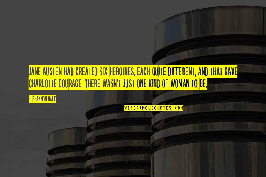 Best High Fidelity Quotes By Shannon Hale: Jane Austen had created six heroines, each quite Best High Fidelity Quotes By Shannon Hale: Jane Austen had created six heroines, each quite