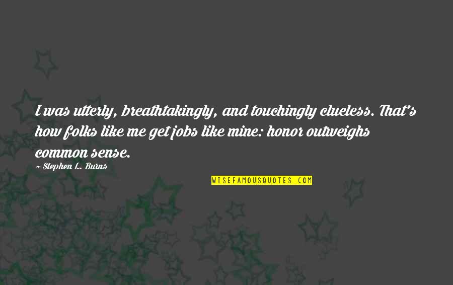 Best High Fidelity Quotes By Stephen L. Burns: I was utterly, breathtakingly, and touchingly clueless. That's Best High Fidelity Quotes By Stephen L. Burns: I was utterly, breathtakingly, and touchingly clueless. That's