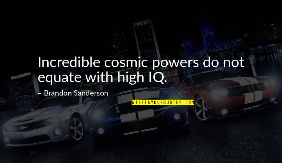 Best High Iq Quotes By Brandon Sanderson: Incredible cosmic powers do not equate with high Best High Iq Quotes By Brandon Sanderson: Incredible cosmic powers do not equate with high