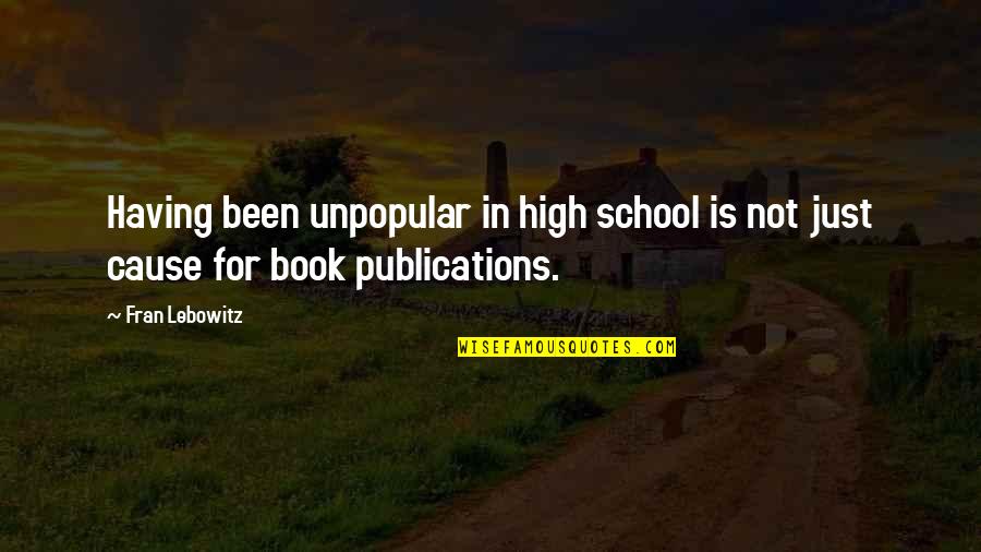 Best High School Book Quotes By Fran Lebowitz: Having been unpopular in high school is not