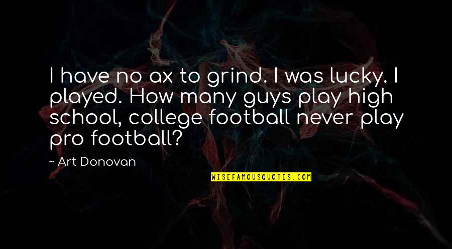 Best High School Football Quotes By Art Donovan: I have no ax to grind. I was
