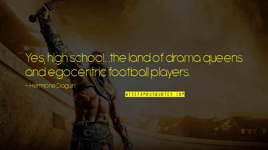 Best High School Football Quotes By Hermione Daguin: Yes, high school...the land of drama queens and