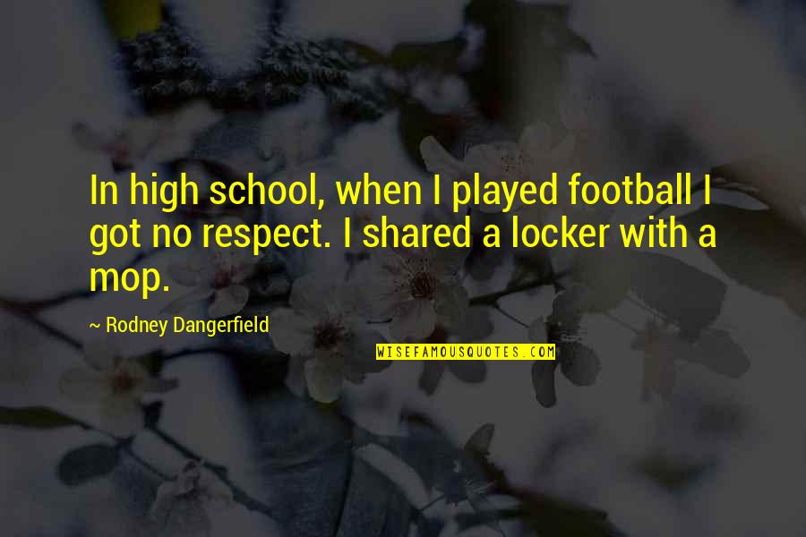 Best High School Football Quotes By Rodney Dangerfield: In high school, when I played football I