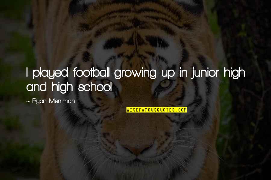 Best High School Football Quotes By Ryan Merriman: I played football growing up in junior high