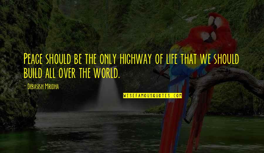 Best Highway Quotes By Debasish Mridha: Peace should be the only highway of life