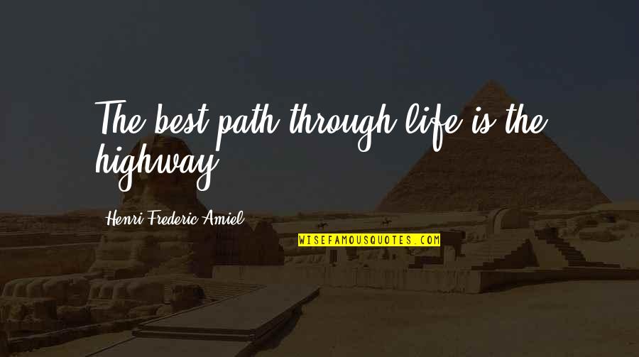 Best Highway Quotes By Henri Frederic Amiel: The best path through life is the highway. Best Highway Quotes By Henri Frederic Amiel: The best path through life is the highway.
