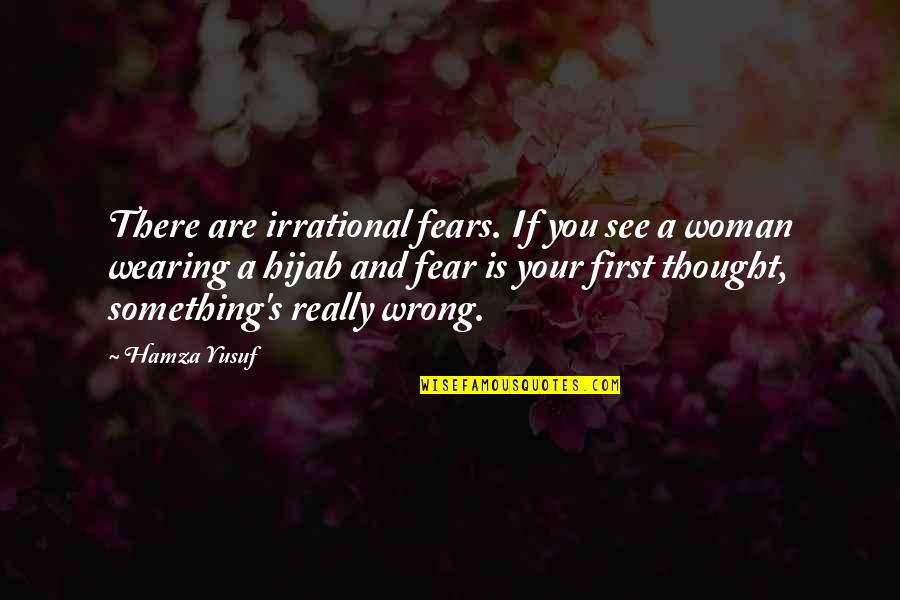 Best Hijab Quotes By Hamza Yusuf: There are irrational fears. If you see a Best Hijab Quotes By Hamza Yusuf: There are irrational fears. If you see a