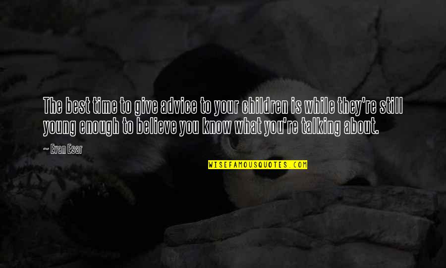 Best Hilarious Quotes By Evan Esar: The best time to give advice to your Best Hilarious Quotes By Evan Esar: The best time to give advice to your