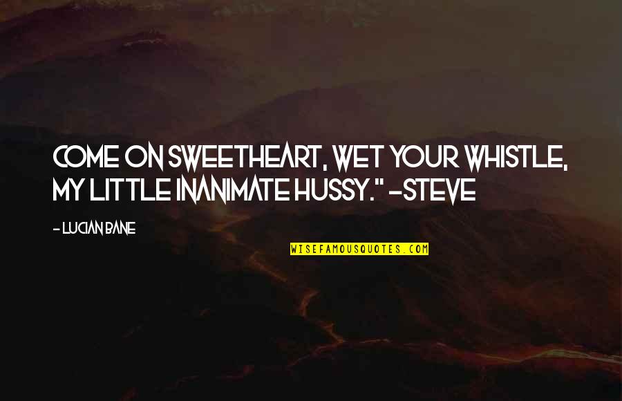 Best Hilarious Quotes By Lucian Bane: Come on sweetheart, wet your whistle, my little