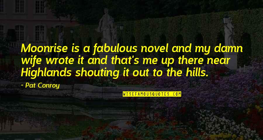 Best Hills Quotes By Pat Conroy: Moonrise is a fabulous novel and my damn