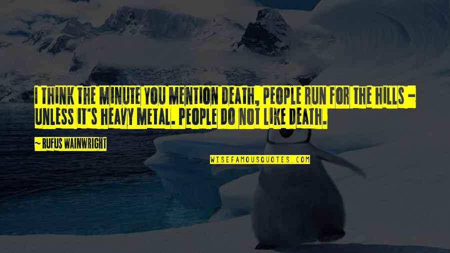 Best Hills Quotes By Rufus Wainwright: I think the minute you mention death, people