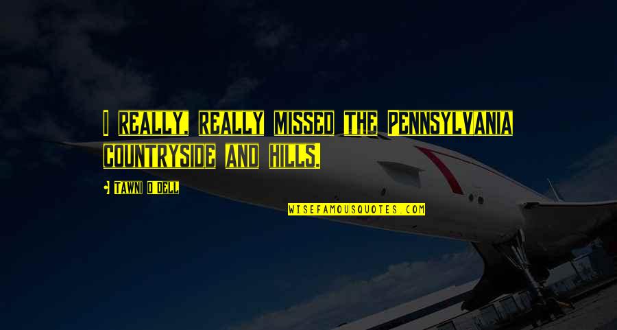 Best Hills Quotes By Tawni O'Dell: I really, really missed the Pennsylvania countryside and