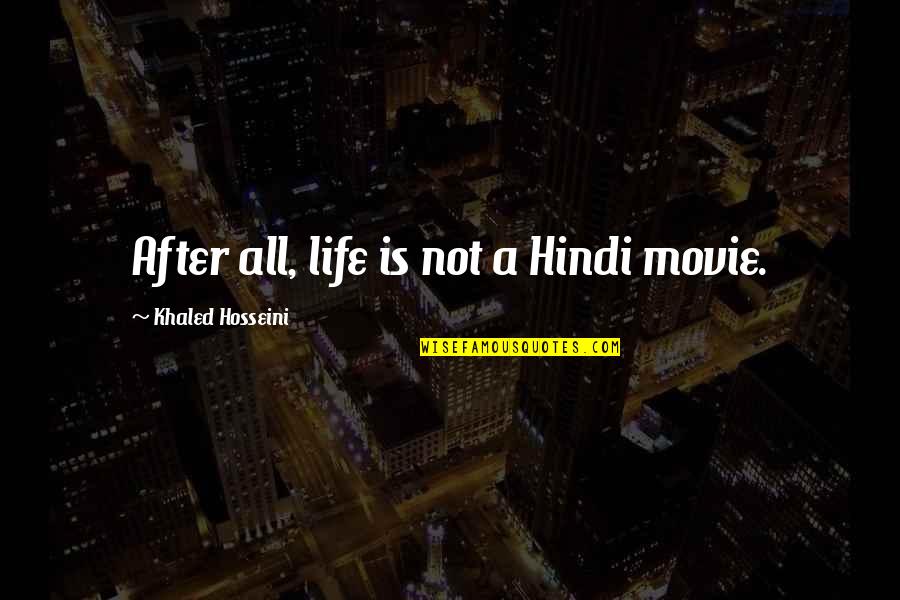 Best Hindi Quotes By Khaled Hosseini: After all, life is not a Hindi movie.