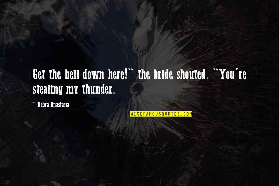 Best Hirit Quotes By Debra Anastasia: Get the hell down here!" the bride shouted. Best Hirit Quotes By Debra Anastasia: Get the hell down here!" the bride shouted.