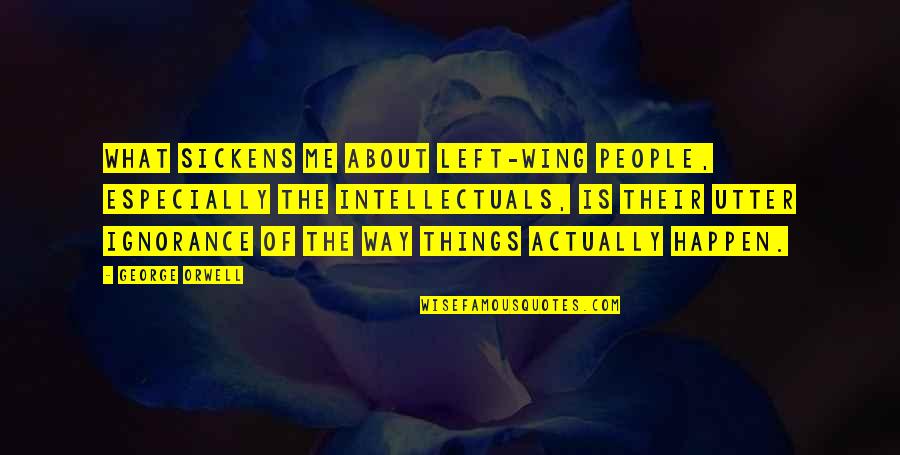 Best Hirit Quotes By George Orwell: What sickens me about left-wing people, especially the Best Hirit Quotes By George Orwell: What sickens me about left-wing people, especially the