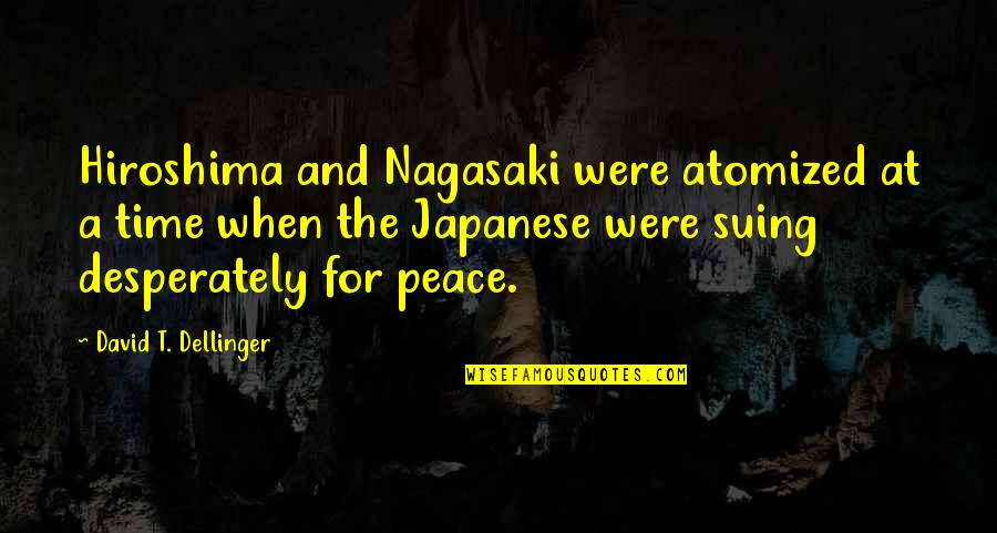 Best Hiroshima Quotes By David T. Dellinger: Hiroshima and Nagasaki were atomized at a time