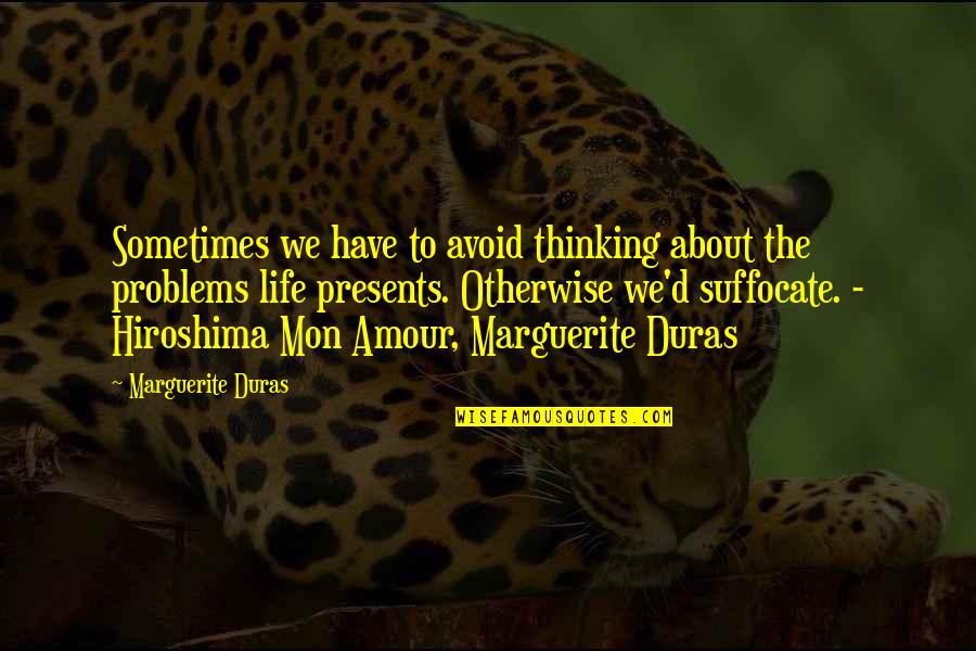 Best Hiroshima Quotes By Marguerite Duras: Sometimes we have to avoid thinking about the