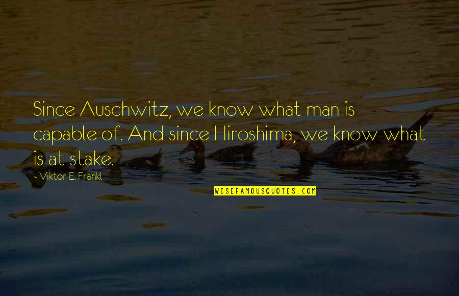 Best Hiroshima Quotes By Viktor E. Frankl: Since Auschwitz, we know what man is capable