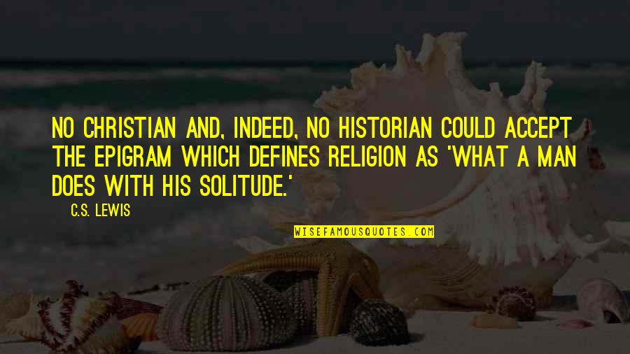 Best Historian Quotes By C.S. Lewis: No Christian and, indeed, no historian could accept Best Historian Quotes By C.S. Lewis: No Christian and, indeed, no historian could accept