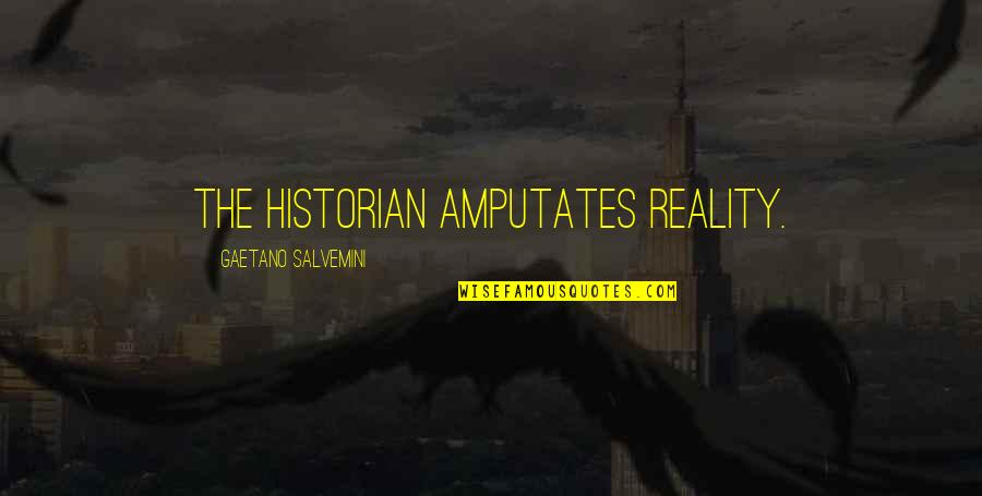 Best Historian Quotes By Gaetano Salvemini: The historian amputates reality. Best Historian Quotes By Gaetano Salvemini: The historian amputates reality.