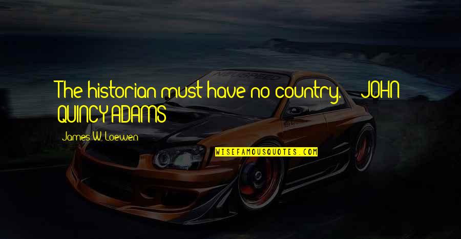 Best Historian Quotes By James W. Loewen: The historian must have no country. - JOHN Best Historian Quotes By James W. Loewen: The historian must have no country. - JOHN