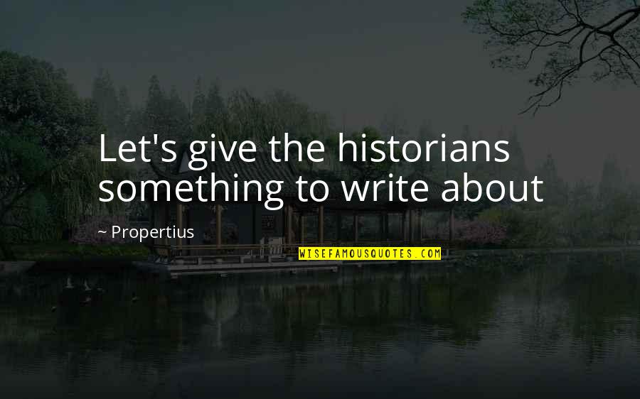 Best Historian Quotes By Propertius: Let's give the historians something to write about Best Historian Quotes By Propertius: Let's give the historians something to write about