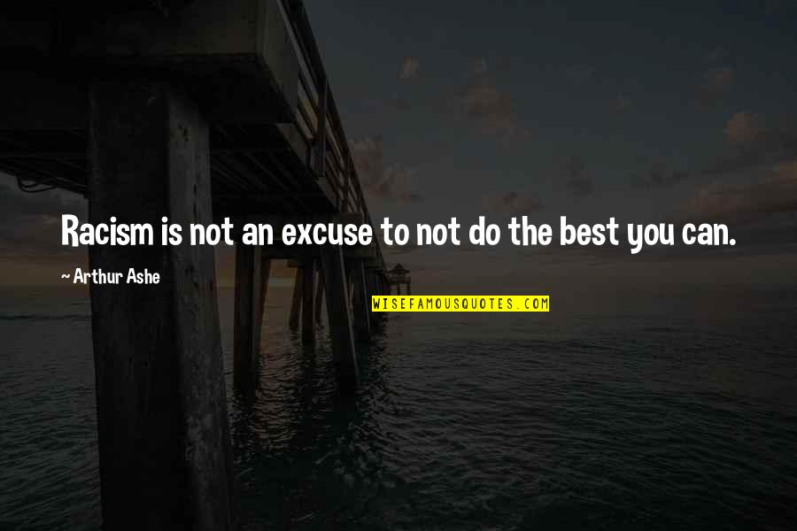 Best History Quotes By Arthur Ashe: Racism is not an excuse to not do Best History Quotes By Arthur Ashe: Racism is not an excuse to not do