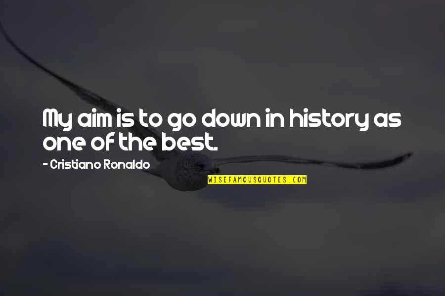 Best History Quotes By Cristiano Ronaldo: My aim is to go down in history Best History Quotes By Cristiano Ronaldo: My aim is to go down in history